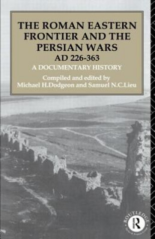 Könyv Roman Eastern Frontier and the Persian Wars AD 226-363 Michael H. Dodgeon
