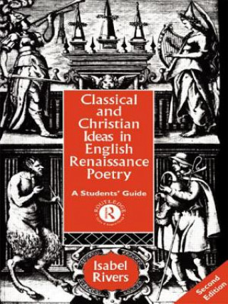 Knjiga Classical and Christian Ideas in English Renaissance Poetry Isabel Rivers