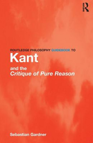 Kniha Routledge Philosophy GuideBook to Kant and the Critique of Pure Reason Sebastian Gardner