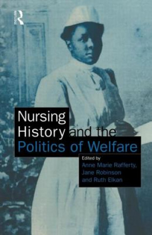Kniha Nursing History and the Politics of Welfare Ann Rafferty