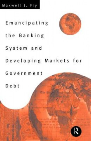 Book Emancipating the Banking System and Developing Markets for Government Debt Maxwell Fry