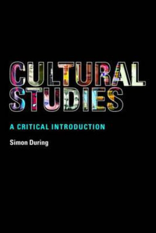 Kniha Cultural Studies: A Critical Introduction Simon During