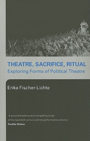 Carte Theatre, Sacrifice, Ritual: Exploring Forms of Political Theatre Erika Fischer-Lichte