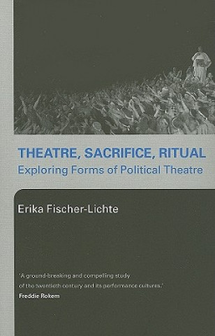 Kniha Theatre, Sacrifice, Ritual: Exploring Forms of Political Theatre Erika Fischer-Lichte