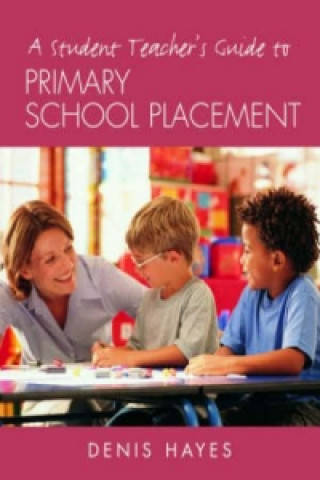 Kniha Student Teacher's Guide to Primary School Placement Denis Hayes