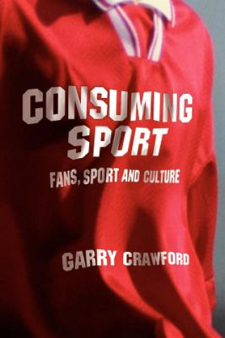 Kniha Consuming Sport Garry Crawford