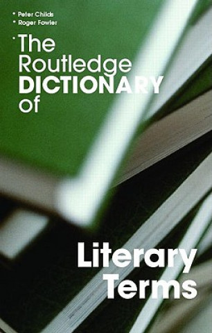Carte Routledge Dictionary of Literary Terms Peter Childs