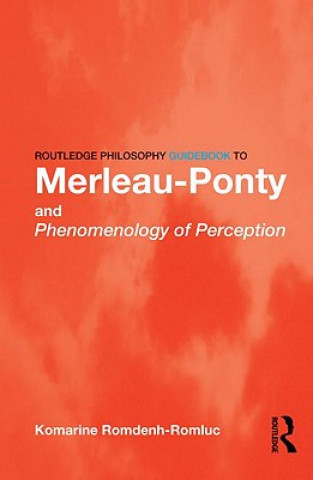 Kniha Routledge Philosophy GuideBook to Merleau-Ponty and Phenomenology of Perception Komarine Romdenh-Romluc