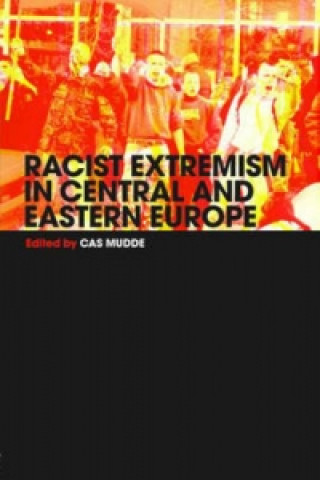Kniha Racist Extremism in Central & Eastern Europe Cas Mudde