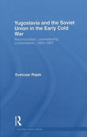 Könyv Yugoslavia and the Soviet Union in the Early Cold War Svetozar Rajak