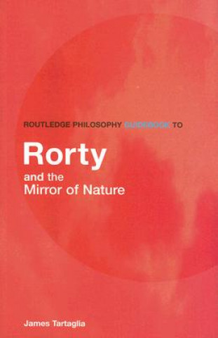 Book Routledge Philosophy GuideBook to Rorty and the Mirror of Nature James Tartaglia