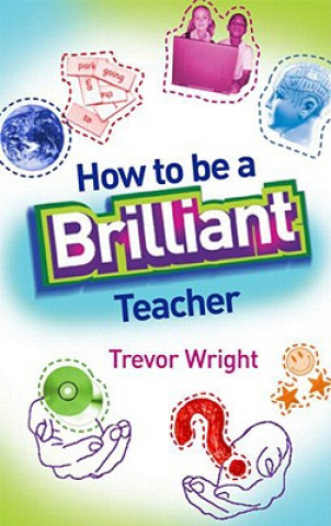 Kniha How to Be a Brilliant Teacher Trevor Wright