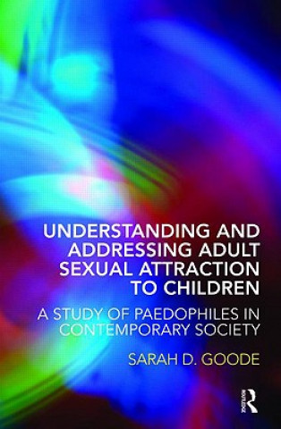 Knjiga Understanding and Addressing Adult Sexual Attraction to Children Sarah D Goode