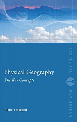 Carte Physical Geography: The Key Concepts Richard John Huggett
