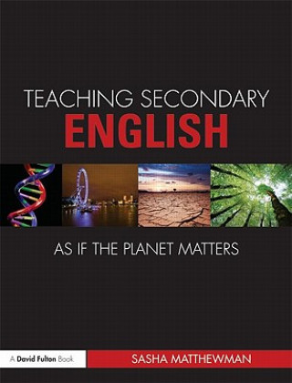 Knjiga Teaching Secondary English as if the Planet Matters Sasha Matthewman