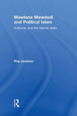 Könyv Mawlana Mawdudi and Political Islam Roy Jackson