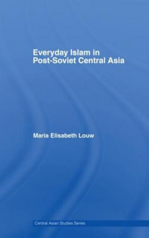 Könyv Everyday Islam in Post-Soviet Central Asia Maria Elisabet Louw