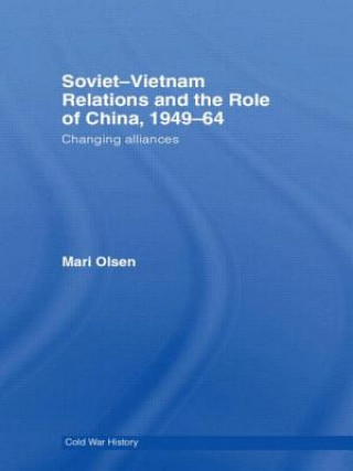 Könyv Soviet-Vietnam Relations and the Role of China 1949-64 Mari Olsen