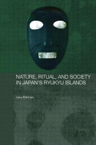 Kniha Nature, Ritual, and Society in Japan's Ryukyu Islands Arne Rokkum