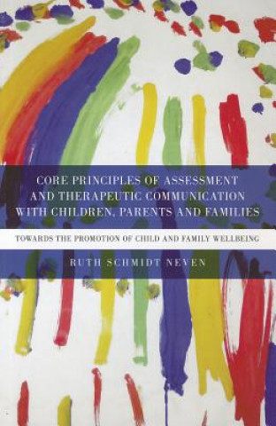 Carte Core Principles of Assessment and Therapeutic Communication with Children, Parents and Families Ruth Schmidt Neven