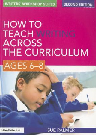 Knjiga How to Teach Writing Across the Curriculum: Ages 6-8 Sue Palmer