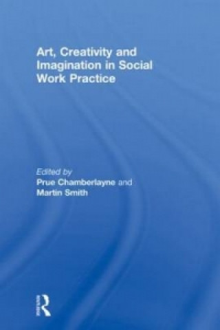 Könyv Art, Creativity and Imagination in Social Work Practices Prue Chamberlayne