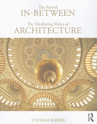 Könyv Sacred In-Between: The Mediating Roles of Architecture Thomas Barrie