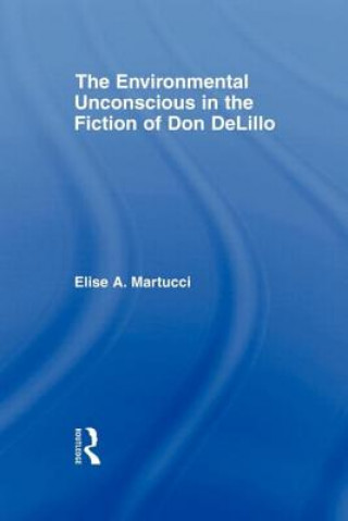 Kniha Environmental Unconscious in the Fiction of Don DeLillo Martucci