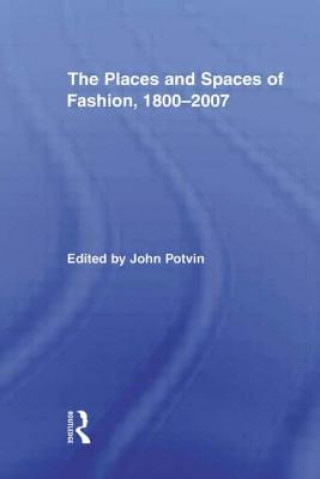 Carte Places and Spaces of Fashion, 1800-2007 John Potvin