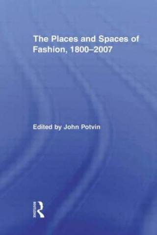 Książka Places and Spaces of Fashion, 1800-2007 John Potvin