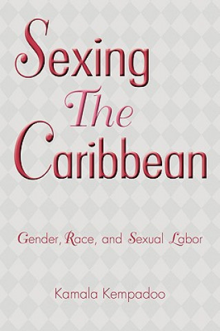 Kniha Sexing the Caribbean Kamala Kempadoo