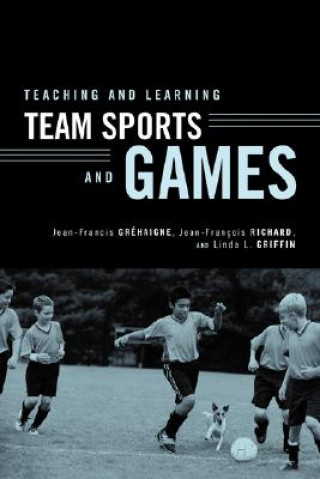Könyv Teaching and Learning Team Sports and Games Jean-Francis Grehaigne