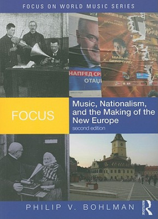 Knjiga Focus: Music, Nationalism, and the Making of the New Europe Philip Bohlman