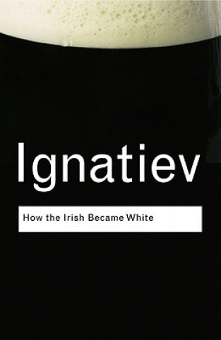 Kniha How the Irish Became White Noel Ignatiev