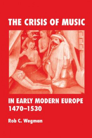Kniha Crisis of Music in Early Modern Europe, 1470-1530 Rob Wegman