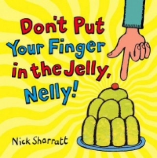 Kniha Don't Put Your Finger In The Jelly, Nelly Nick Sharratt