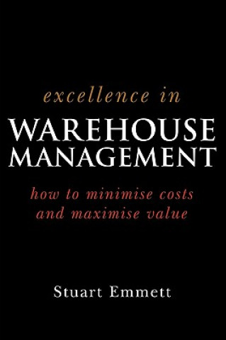 Könyv Excellence in Warehouse Management - How to Minimize Costs and Maximise Value S. Emmett