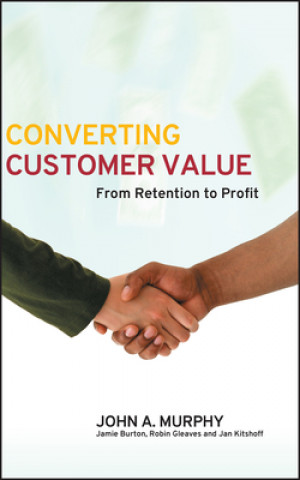 Knjiga Converting Customer Value - From Retention to Profit Murphy