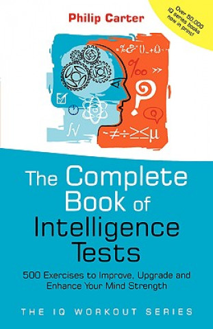 Book Complete Book of Intelligence Tests - 500 Exercises to Improve, Upgrade and Enhance Your Mind Strength Philip Carter