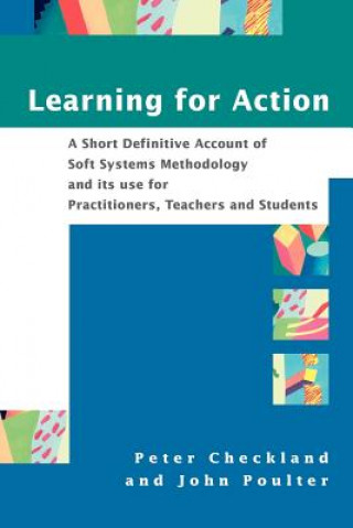 Knjiga Learning for Action - A Short Definitive Account of Soft Systems Methodology and its use for Practitioners, Teachers and Students Peter Checkland