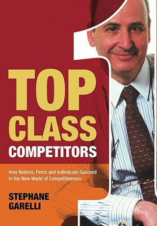 Book Top Class Competitors - How Nations, Firms and Individuals Succeed in the New World of Competitiveness Garelli