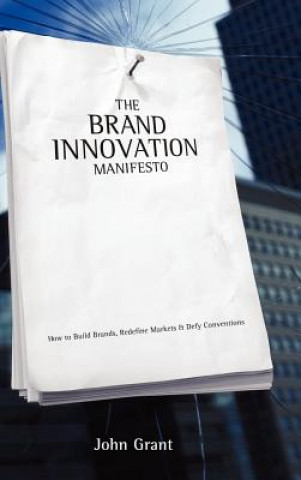 Knjiga Brand Innovation Manifesto - How to Build Brands, Redefine Markets and Defy Conventions J. Grant