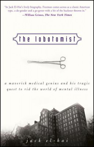 Kniha Lobotomist - A Maverick Medical Genius and His  Tragic Quest to Rid the World of Mental Illness Jack El-Hai