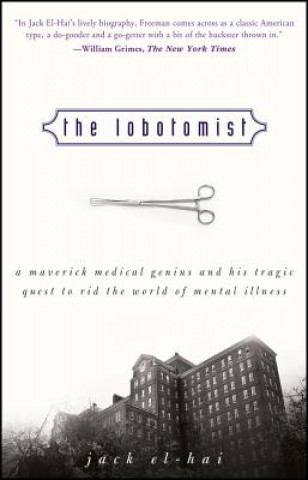 Knjiga Lobotomist - A Maverick Medical Genius and His  Tragic Quest to Rid the World of Mental Illness Jack El-Hai