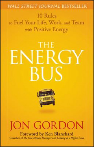 Книга Energy Bus - 10 Rules to Fuel Your Life, Work and Team with Positive Energy J. Gordon