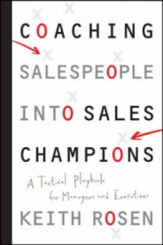 Carte Coaching Salespeople into Sales Champions - A Tactical Playbook for Managers and Executives Keith Rosen
