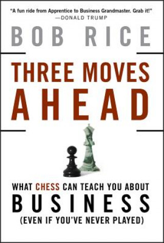 Książka Three Moves Ahead - What Chess Can Teach You About  Business (Even If You've Never Played) Bob Rice