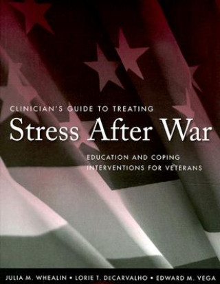 Könyv Clinician's Guide to Treating Stress After War - Education and Coping Interventions for Veterans Julia M Whealin