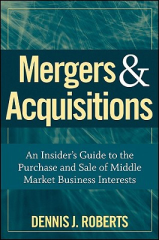 Book Mergers & Acquisitions - An Insider's Guide to the Purchase and Sale of Middle Market Business Interests Dennis Roberts