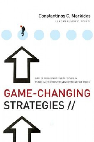 Kniha Game-Changing Strategies - How to Create New Market Space in Established Industries by Breaking  the Rules Constantinos C Markides